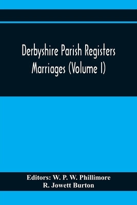 Derbyshire Parish Registers. Marriages (Volume I) by P. W. Phillimore, W.