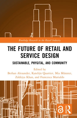 The Future of Retail and Service Design: Sustainable, Phygital, and Community by Alexander, Bethan