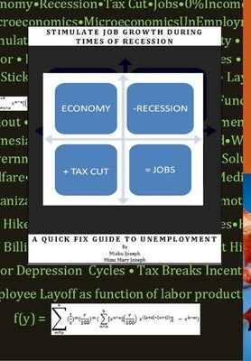 Stimulate Job Growth during Times of Recession - A Quick Fix Guide to Unemployment by Joseph, Mishu
