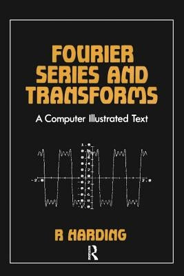 Fourier Series and Transforms: A Computer Illustrated Text by Harding, R. D.