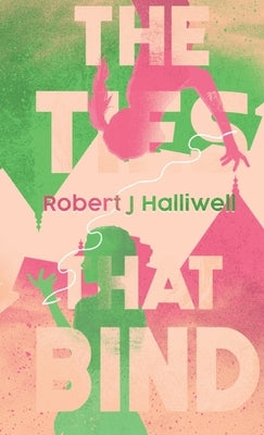 The Ties That Bind by Halliwell, Robert J.