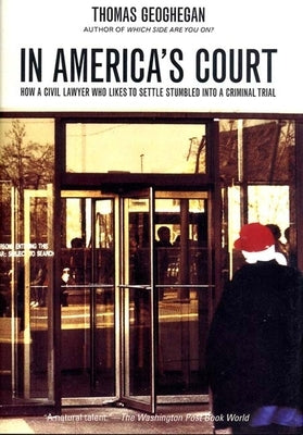 In America's Court: How a Civil Lawyer Who Likes to Settle Stumbled Into a Criminal Trial by Geoghegan, Thomas