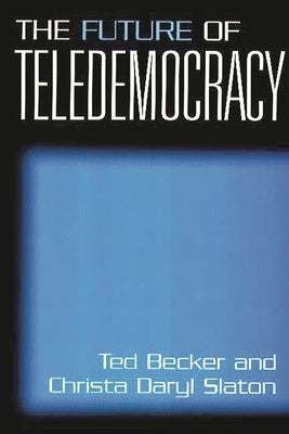 The Future of Teledemocracy by Slaton, Christa D.