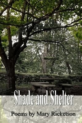 Shade and Shelter: Poems of breaking and healing by Ricketson, Mary