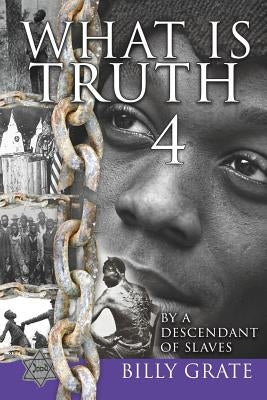 What is Truth 4: by a Descendant of Slaves by Grate, Billy
