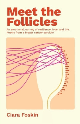 Meet the Folicles: An emotional journey of resilience, love, and life. Poetry from a breast cancer survivor. by Foskin, Ciara