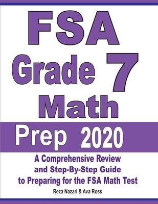 FSA Grade 7 Math Prep 2020: A Comprehensive Review and Step-By-Step Guide to Preparing for the FSA Math Test by Nazari, Reza