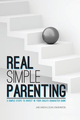 REAL Simple PARENTING: 3 Simple Steps to Invest in Your Child's Character Bank by Von Ehrenkrook, Susan