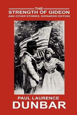 The Strength of Gideon and Other Stories: Expanded Edition by Dunbar, Paul Laurence
