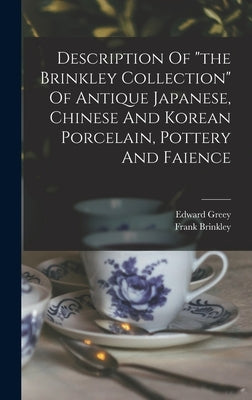 Description Of "the Brinkley Collection" Of Antique Japanese, Chinese And Korean Porcelain, Pottery And Faience by Brinkley, Frank