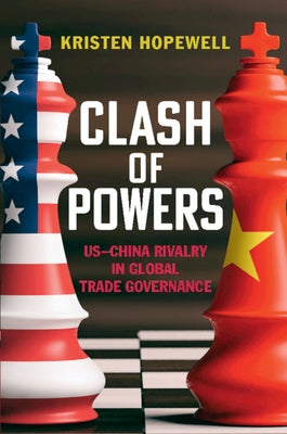 Clash of Powers: Us-China Rivalry in Global Trade Governance by Hopewell, Kristen