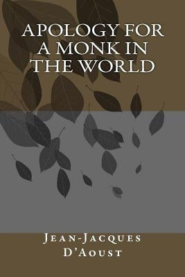 Apology For A Monk In The World by D'Aoust, Jean-Jacques