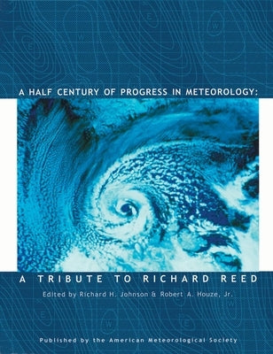 A Half Century of Progress in Meteorology: A Tribute to Richard Reed Volume 31 by Johnson, Richard H.