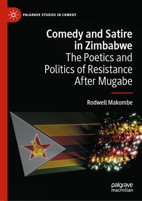 Comedy and Satire in Zimbabwe: The Poetics and Politics of Resistance After Mugabe by Makombe, Rodwell