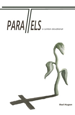 Parallels: A Lenten Devotional by Hugen, Rod