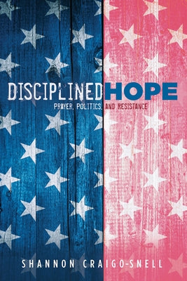Disciplined Hope: Prayer, Politics, and Resistance by Craigo-Snell, Shannon