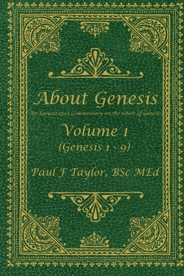 About Genesis Volume 1: An easy-to-read commentary on the whole of Genesis by Taylor, Paul F.