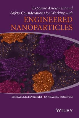 Exposure Assessment and Safety Considerations for Working with Engineered Nanoparticles by Ellenbecker, Michael J.