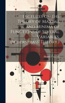 Lectures on the Theory of Maxima and Minima of Functions of Several Variables. (Weierstrass' Theory.) by Hancock, Harris