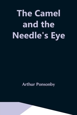 The Camel And The Needle'S Eye by Ponsonby, Arthur