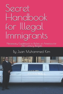 Secret Handbook for Illegal Immigrants: Necessary Guidebook to Riches of America for 21st Century Illegals by Mendez, Rick