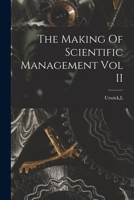 The Making Of Scientific Management Vol II by Urwick, L.
