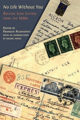 No Life Without You: Refugee Love Letters from the 1930s by Felsenstein, Franklin