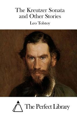 The Kreutzer Sonata and Other Stories by The Perfect Library