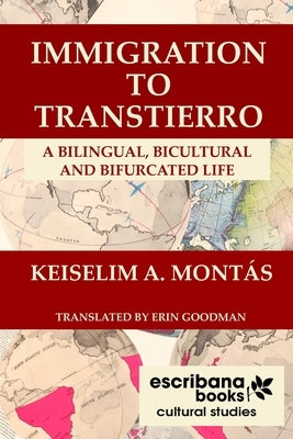 Immigration to Transtierro: A Bilingual, Bicultural and Bifurcated Life by Montás, Keiselim a.