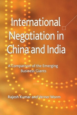 International Negotiation in China and India: A Comparison of the Emerging Business Giants by Kumar, R.