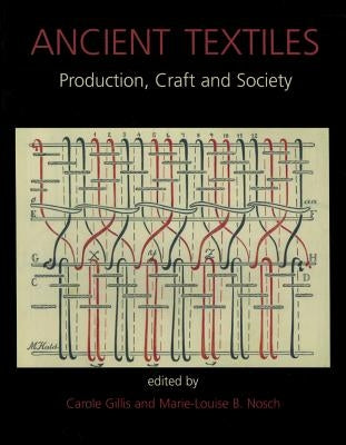 Ancient Textiles: Production, Crafts and Society by Nosch, Marie-Louise