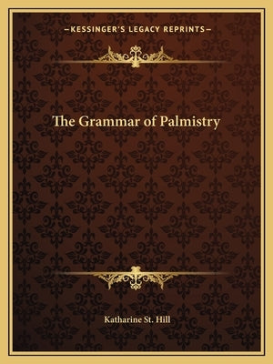 The Grammar of Palmistry by St Hill, Katharine