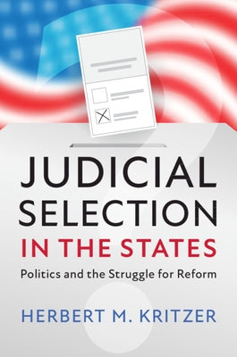 Judicial Selection in the States: Politics and the Struggle for Reform by Kritzer, Herbert M.