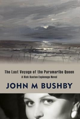 The Last Voyage of the Paramaribo Queen: A Rick Kasten Espionage Novel by Bushby, John M.