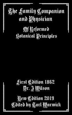The Family Companion and Physician: Of Reformed Botanical Principles by Warwick, Tarl