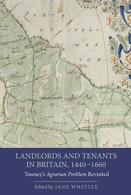 Landlords and Tenants in Britain, 1440-1660: Tawney's Agrarian Problem Revisited by Whittle, Jane