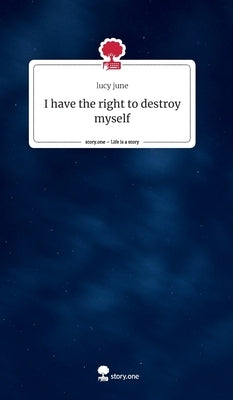 I have the right to destroy myself by June, Lucy
