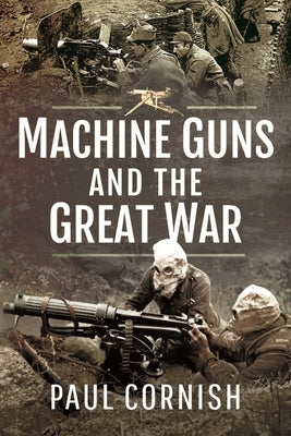 Machine Guns and the Great War by Cornish, Paul