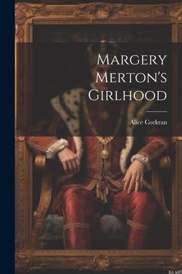Margery Merton's Girlhood by Corkran, Alice