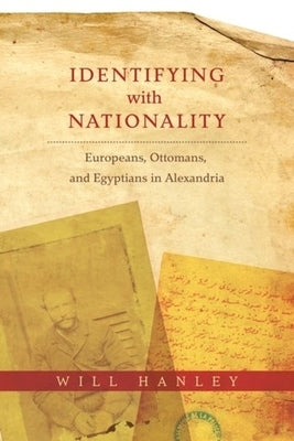 Identifying with Nationality: Europeans, Ottomans, and Egyptians in Alexandria by 