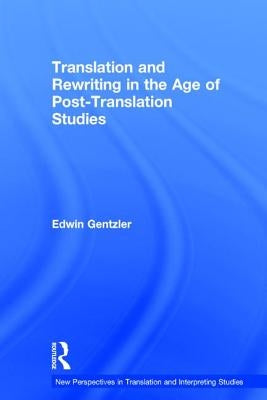Translation and Rewriting in the Age of Post-Translation Studies by Gentzler, Edwin