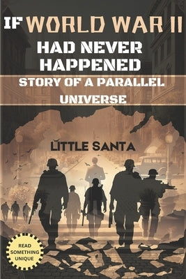 If World War II Had Never Happened: Story of a Parallel Universe by Santa, Little