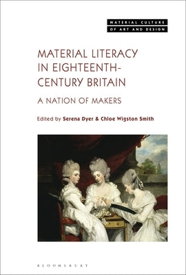 Material Literacy in 18th-Century Britain: A Nation of Makers by Dyer, Serena