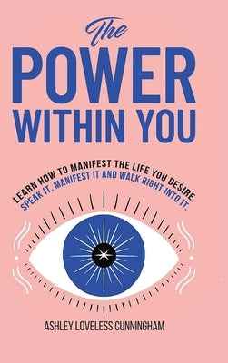 The Power Within You: Learn How To Manifest The Life You Desire by Loveless Cunningham, Ashley