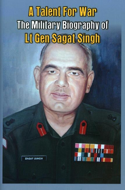 A Talent for War: The Military Biography of LT Gen Sagat Singh by Sinh (Retd), Maj Gen Randhir