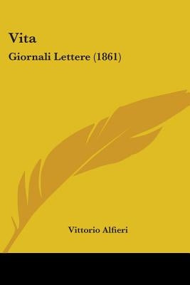 Vita: Giornali Lettere (1861) by Alfieri, Vittorio