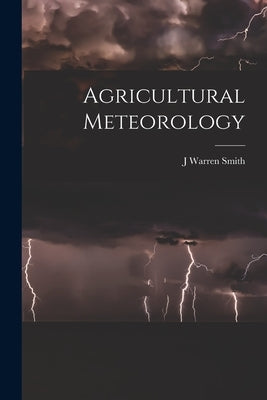 Agricultural Meteorology by Smith, J. Warren