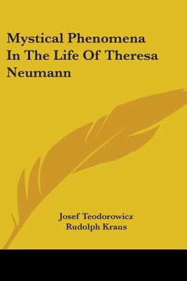Mystical Phenomena In The Life Of Theresa Neumann by Teodorowicz, Josef