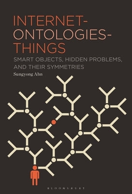 Internet-Ontologies-Things: Smart Objects, Hidden Problems, and Their Symmetries by Ahn, Sungyong