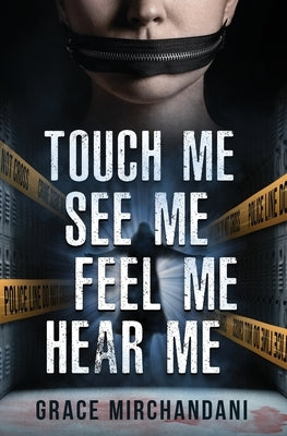 Touch Me, See Me, Feel Me, Hear Me by Mirchandani, Grace